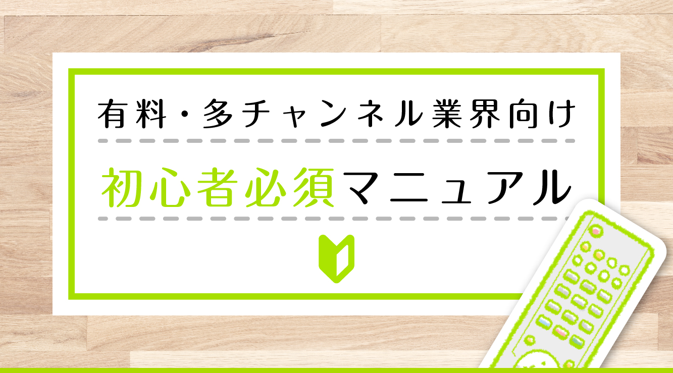 有料多チャンネル業界向け-初心者必須マニュアル