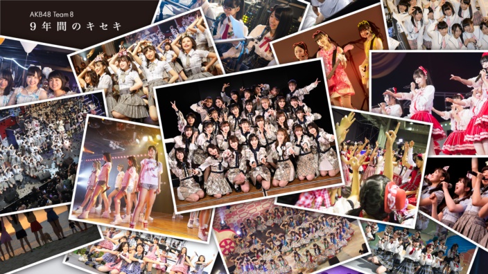 チーム8 最後の密着ドキュメンタリー 「 AKB48 Team8 9 年間のキセキ」監督：高橋栄樹